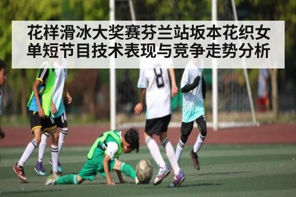 花样滑冰大奖赛芬兰站坂本花织女单短节目技术表现与竞争走势分析